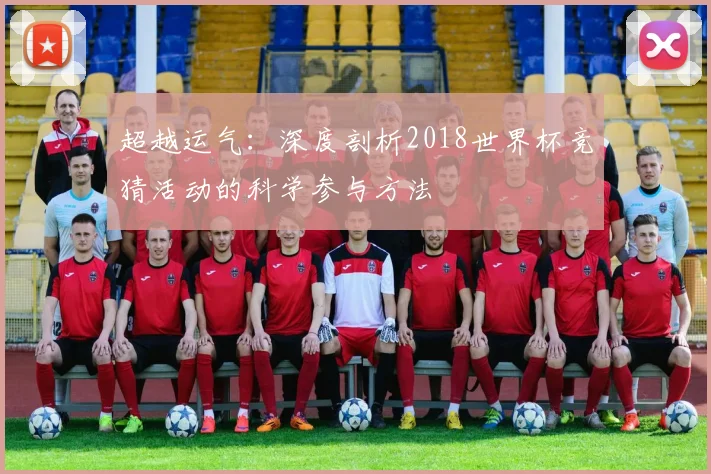 超越运气：深度剖析2018世界杯竞猜活动的科学参与方法
